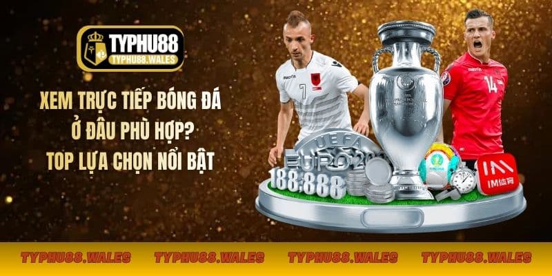 xem trực tiếp bóng đá ở đâu